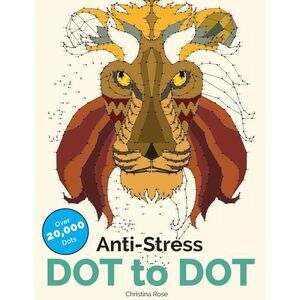 Anti-Stress Dot To Dot: Relaxing & Inspirational Adult Dot To Dot Colouring Book